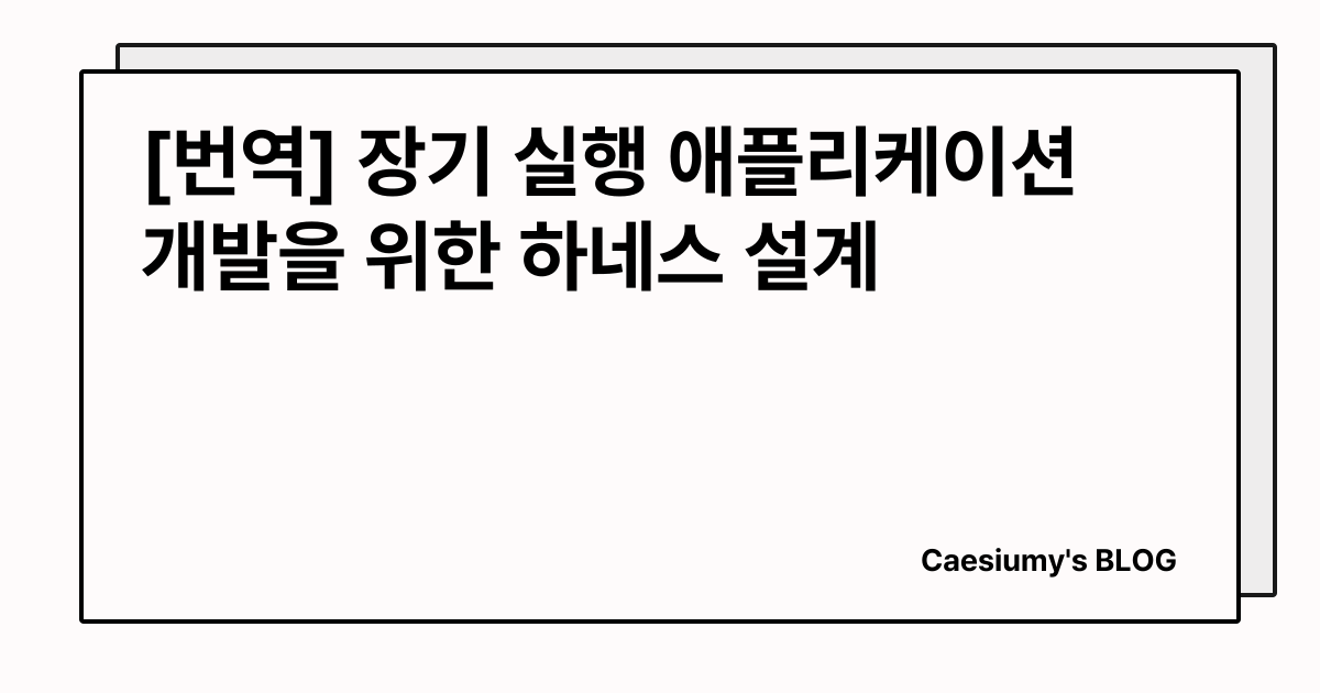 [번역] 장기 실행 애플리케이션 개발을 위한 하네스 설계